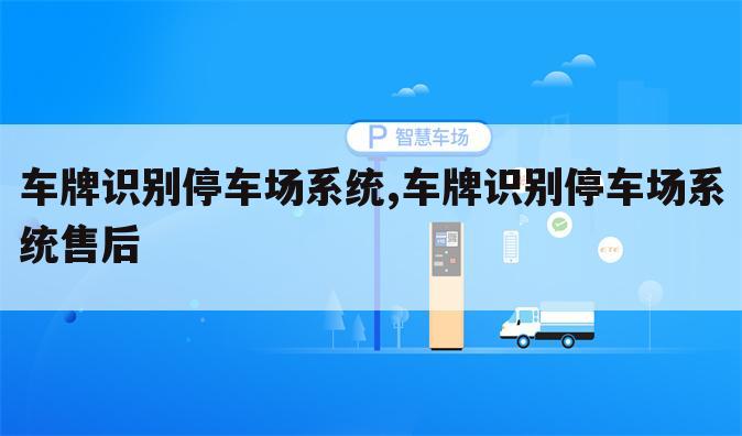 车牌识别停车场系统,车牌识别停车场系统售后