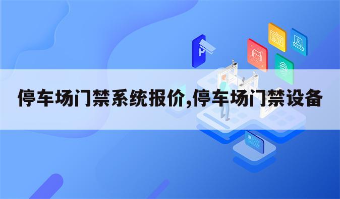 停车场门禁系统报价,停车场门禁设备