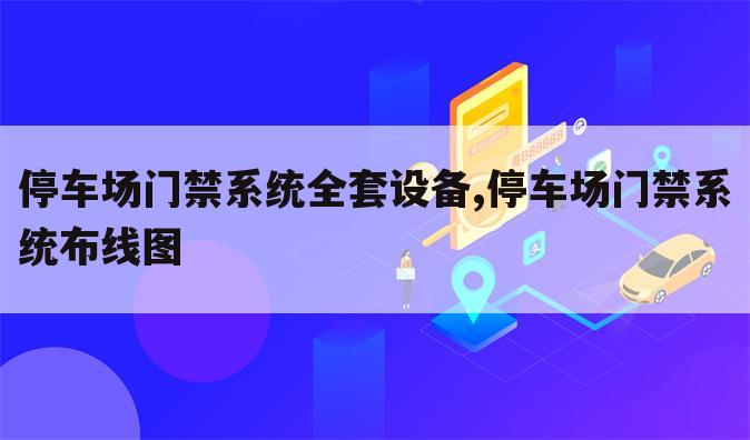 停车场门禁系统全套设备,停车场门禁系统布线图