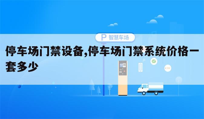 停车场门禁设备,停车场门禁系统价格一套多少