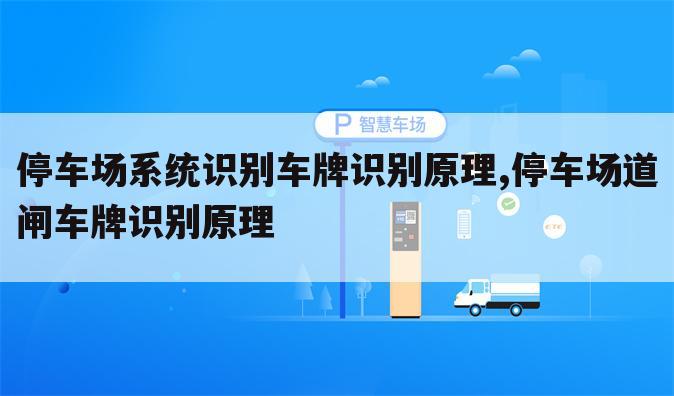 停车场系统识别车牌识别原理,停车场道闸车牌识别原理