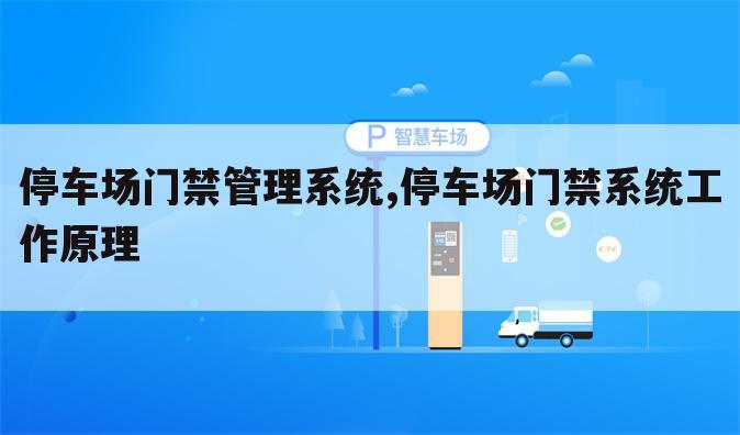 停车场门禁管理系统,停车场门禁系统工作原理