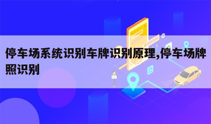 停车场系统识别车牌识别原理,停车场牌照识别