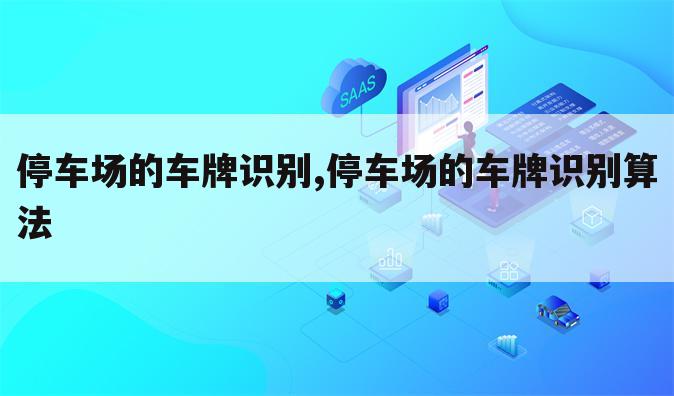 停车场的车牌识别,停车场的车牌识别算法
