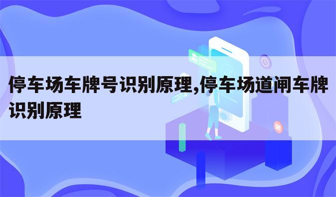 停车场车牌号识别原理,停车场道闸车牌识别原理