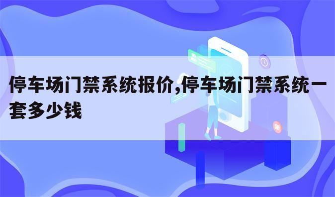 停车场门禁系统报价,停车场门禁系统一套多少钱