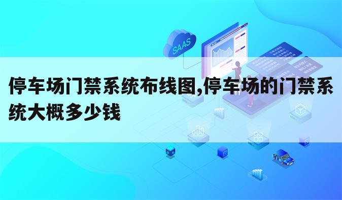 停车场门禁系统布线图,停车场的门禁系统大概多少钱