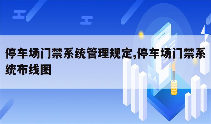停车场门禁系统管理规定,停车场门禁系统布线图