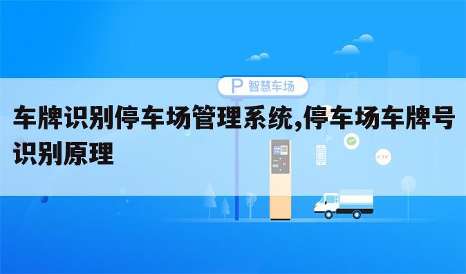 车牌识别停车场管理系统,停车场车牌号识别原理