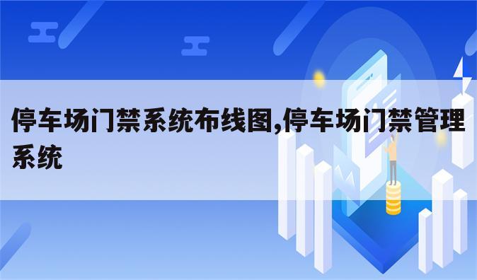 停车场门禁系统布线图,停车场门禁管理系统