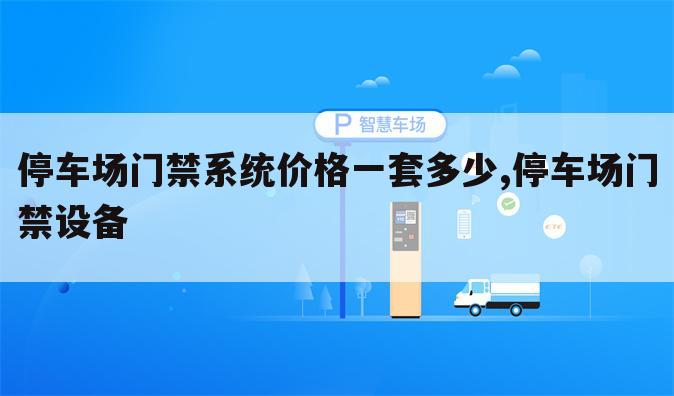 停车场门禁系统价格一套多少,停车场门禁设备