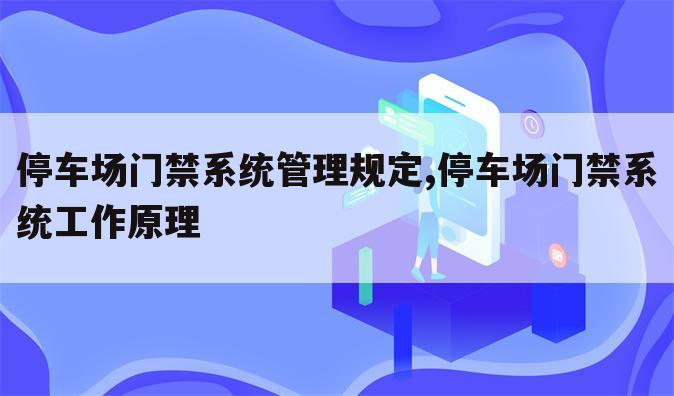 停车场门禁系统管理规定,停车场门禁系统工作原理