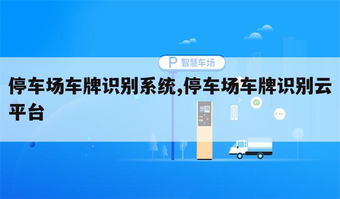 停车场车牌识别系统,停车场车牌识别云平台