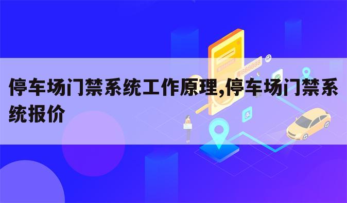停车场门禁系统工作原理,停车场门禁系统报价