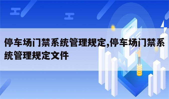 停车场门禁系统管理规定,停车场门禁系统管理规定文件