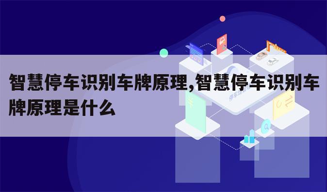 智慧停车识别车牌原理,智慧停车识别车牌原理是什么
