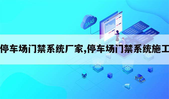 停车场门禁系统厂家,停车场门禁系统施工