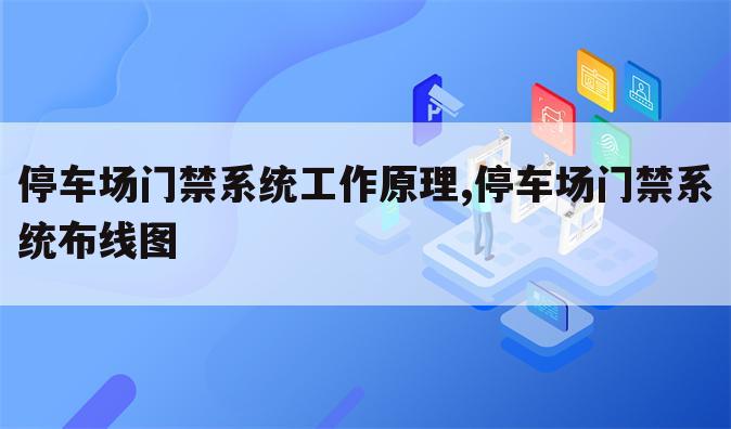 停车场门禁系统工作原理,停车场门禁系统布线图