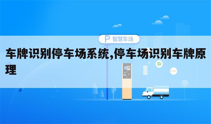 车牌识别停车场系统,停车场识别车牌原理