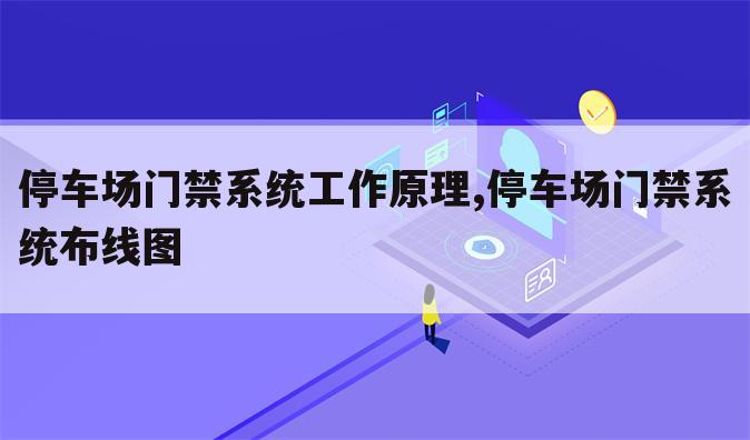 停车场门禁系统工作原理,停车场门禁系统布线图