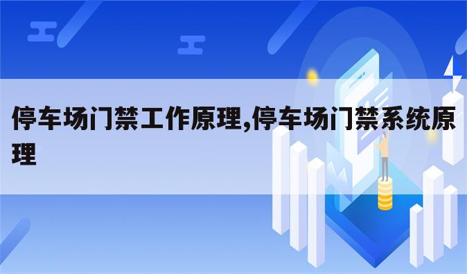 停车场门禁工作原理,停车场门禁系统原理
