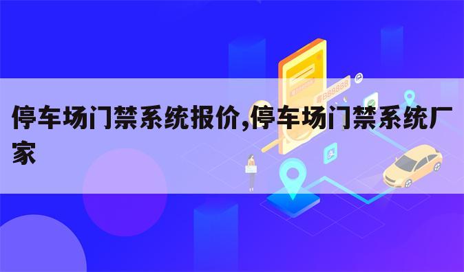 停车场门禁系统报价,停车场门禁系统厂家
