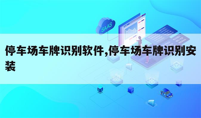 停车场车牌识别软件,停车场车牌识别安装