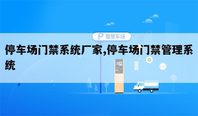 停车场门禁系统厂家,停车场门禁管理系统