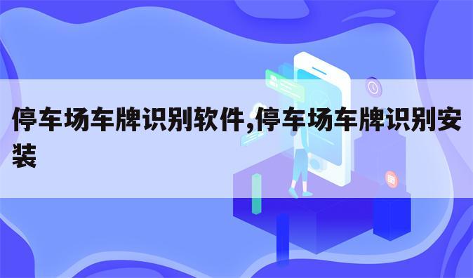 停车场车牌识别软件,停车场车牌识别安装