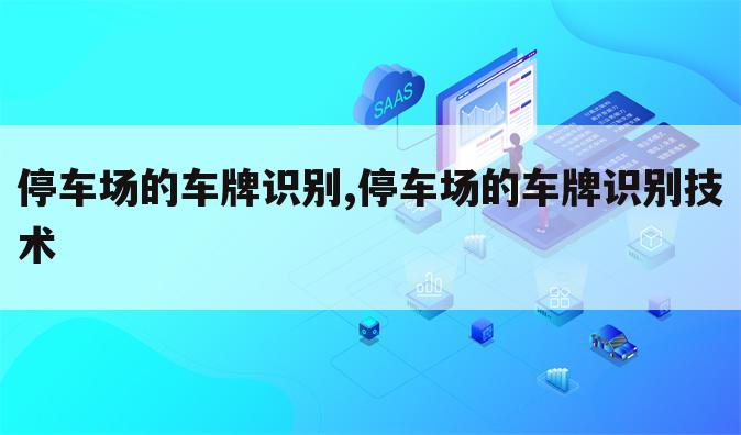 停车场的车牌识别,停车场的车牌识别技术