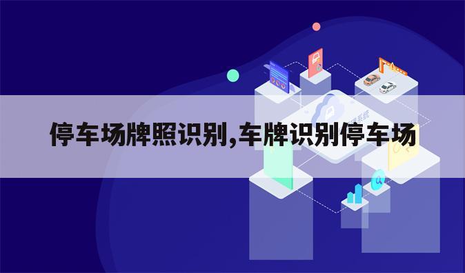 停车场牌照识别,车牌识别停车场