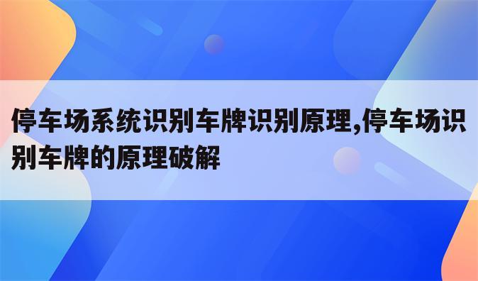 停车场系统识别车牌识别原理,停车场识别车牌的原理破解