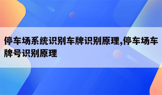 停车场系统识别车牌识别原理,停车场车牌号识别原理