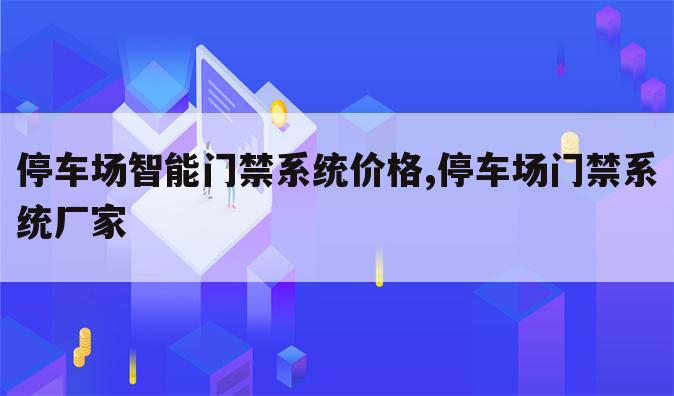 停车场智能门禁系统价格,停车场门禁系统厂家