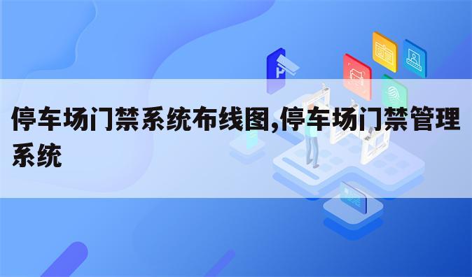 停车场门禁系统布线图,停车场门禁管理系统