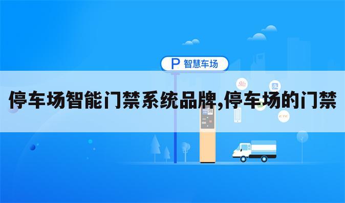 停车场智能门禁系统品牌,停车场的门禁