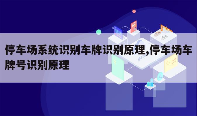 停车场系统识别车牌识别原理,停车场车牌号识别原理