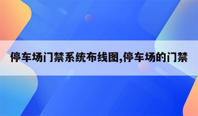 停车场门禁系统布线图,停车场的门禁