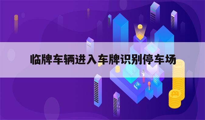 临牌车辆进入车牌识别停车场