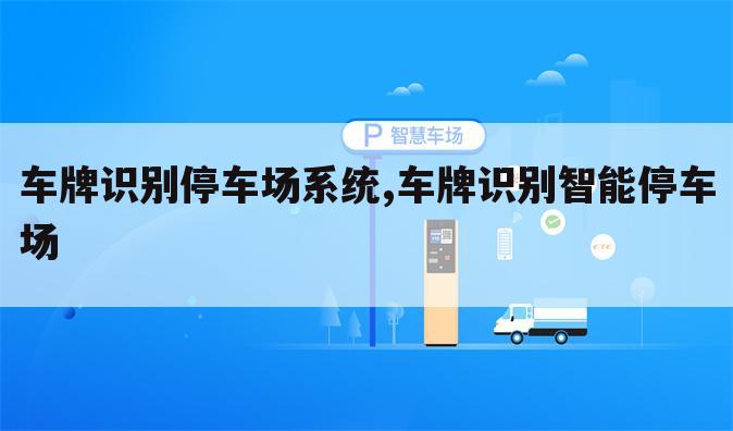 车牌识别停车场系统,车牌识别智能停车场