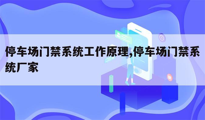 停车场门禁系统工作原理,停车场门禁系统厂家