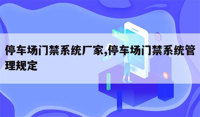 停车场门禁系统厂家,停车场门禁系统管理规定