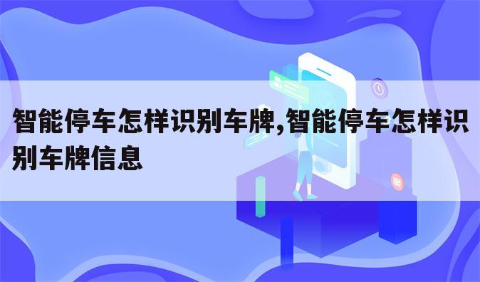智能停车怎样识别车牌,智能停车怎样识别车牌信息
