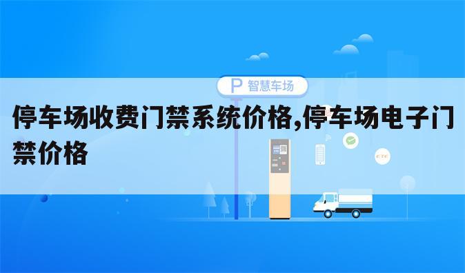 停车场收费门禁系统价格,停车场电子门禁价格
