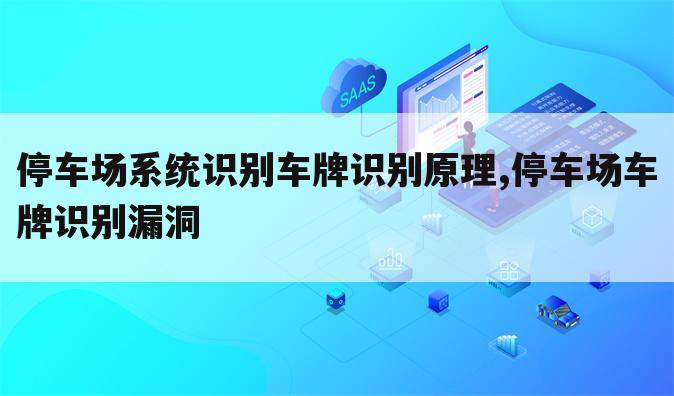 停车场系统识别车牌识别原理,停车场车牌识别漏洞