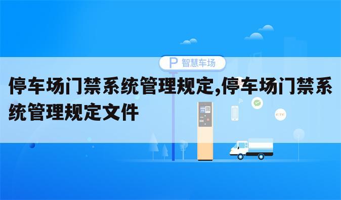 停车场门禁系统管理规定,停车场门禁系统管理规定文件