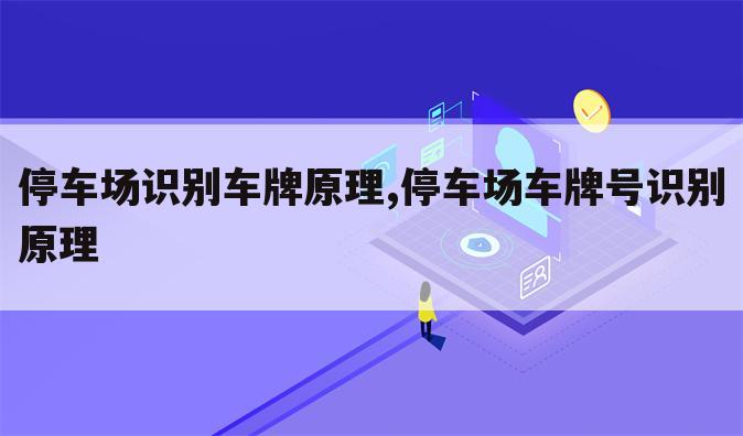 停车场识别车牌原理,停车场车牌号识别原理