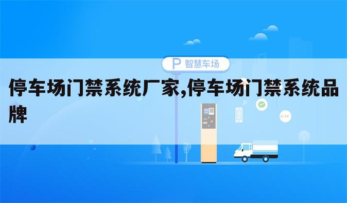 停车场门禁系统厂家,停车场门禁系统品牌