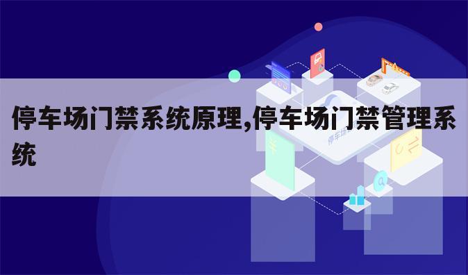 停车场门禁系统原理,停车场门禁管理系统
