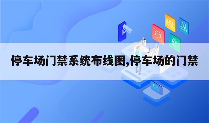 停车场门禁系统布线图,停车场的门禁